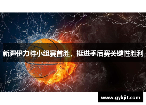 新疆伊力特小组赛首胜，挺进季后赛关键性胜利