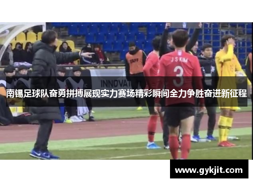 南锡足球队奋勇拼搏展现实力赛场精彩瞬间全力争胜奋进新征程