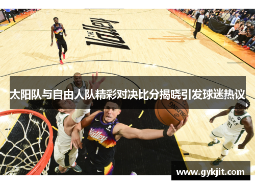 太阳队与自由人队精彩对决比分揭晓引发球迷热议