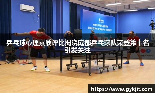 乒乓球心理素质评比揭晓成都乒乓球队荣登第十名引发关注
