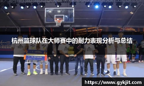 杭州篮球队在大师赛中的耐力表现分析与总结